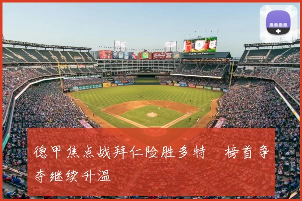 德甲焦点战拜仁险胜多特　榜首争夺继续升温