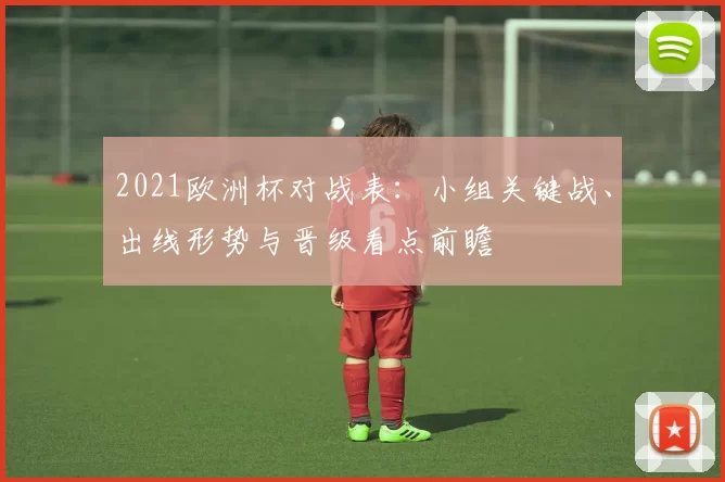 2021欧洲杯对战表：小组关键战、出线形势与晋级看点前瞻