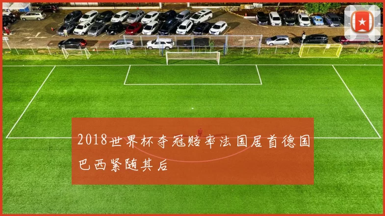 2018世界杯夺冠赔率法国居首德国巴西紧随其后