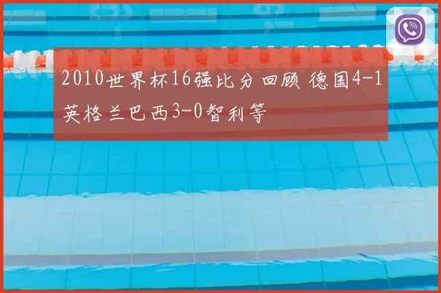 2010世界杯16强比分回顾 德国4-1英格兰巴西3-0智利等