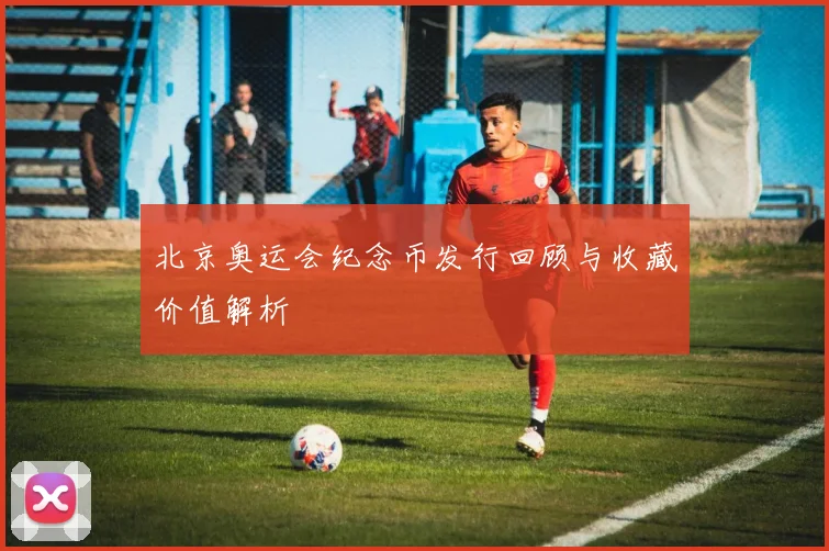 北京奥运会纪念币发行回顾与收藏价值解析