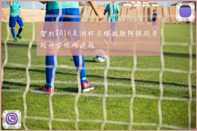 智利2016美洲杯点球战胜阿根廷夺冠并实现两连冠